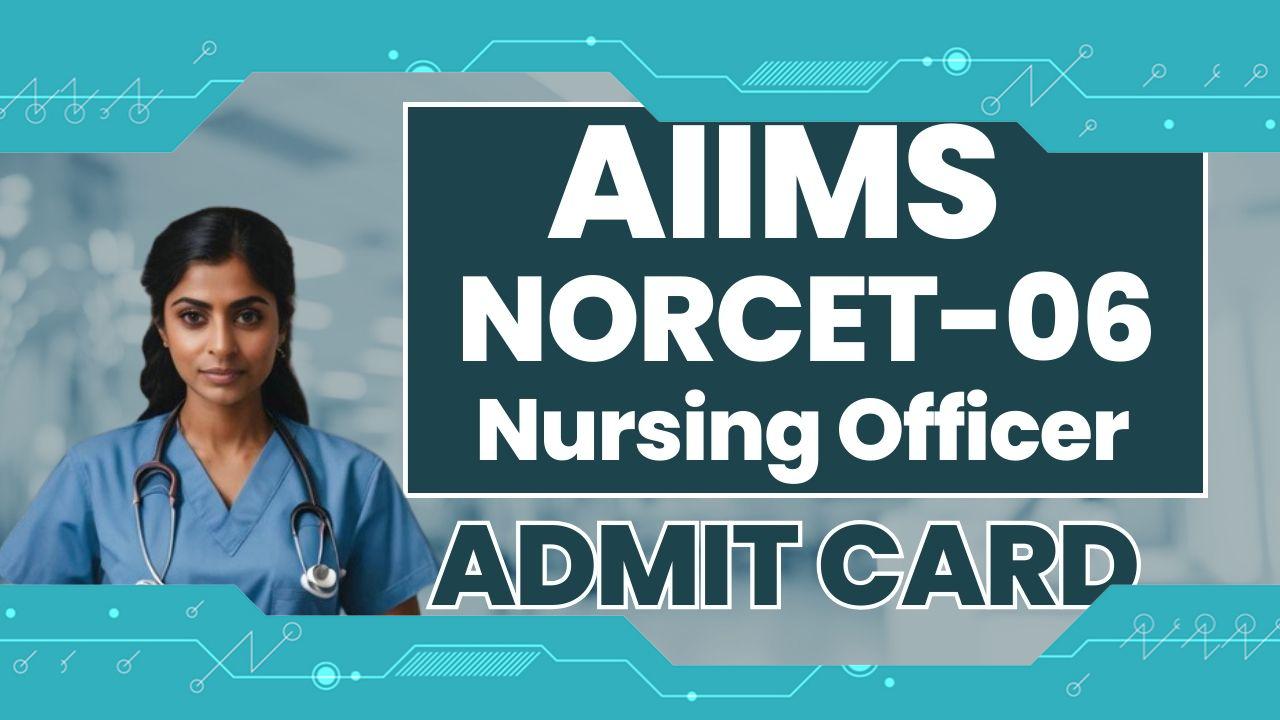 AIIMS NORCET-6 Admit Card 2024: Exam Date Announced, Paper Pattern Revealed
